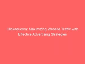 clickaducom maximizing website traffic with effective advertising strategies 147875