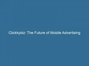 Clickkybiz The Future Of Mobile Advertising Revealed 146000