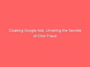 cloaking google ads unveiling the secrets of click fraud 150574