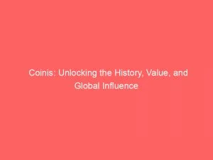 Coinis Unlocking The History Value And Global Influence 145836