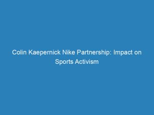 colin kaepernick nike partnership impact on sports activism 148232