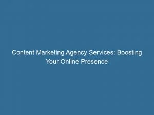 Content Marketing Agency Services: Boosting Your Online Presence 1 Content Marketing Agency Services Boosting Your Online Presence 150602