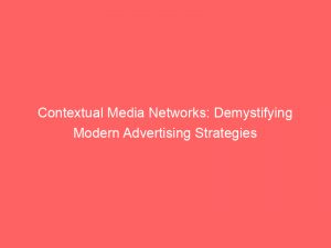 contextual media networks demystifying modern advertising strategies 146865