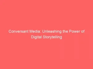 Conversant Media: Unleashing The Power Of Digital Storytelling 1 Conversant Media Unleashing The Power Of Digital Storytelling 146033