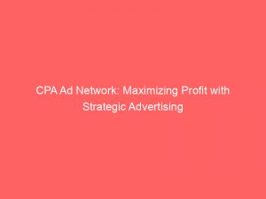 cpa ad network maximizing profit with strategic advertising 158515 1