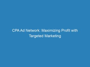 cpa ad network maximizing profit with targeted marketing 147076