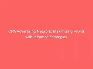 Cpa Advertising Network Maximizing Profits With Informed Strategies 146910