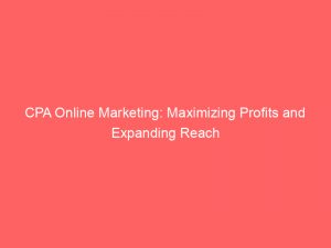 cpa online marketing maximizing profits and expanding reach 158565 1