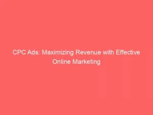 Cpc Ads Maximizing Revenue With Effective Online Marketing 145244