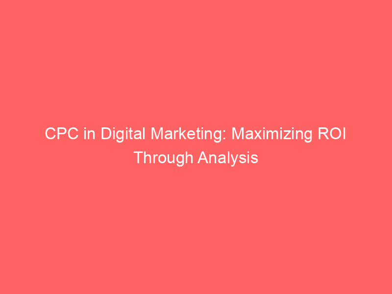 CPC In Digital Marketing: Maximizing ROI Through Analysis - Froggy Ads