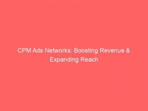 Cpm Ads Networks Boosting Revenue Expanding Reach 144122