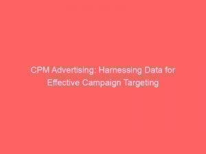 cpm advertising harnessing data for effective campaign targeting 145368