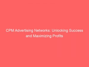 cpm advertising networks unlocking success and maximizing profits 144877
