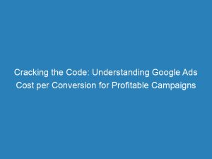 cracking the code understanding google ads cost per conversion for profitable campaigns 157711 1