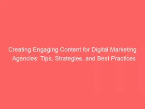 Creating Engaging Content For Digital Marketing Agencies: Tips, Strategies, And Best Practices 2 Creating Engaging Content For Digital Marketing Agencies Tips Strategies And Best Practices 151309
