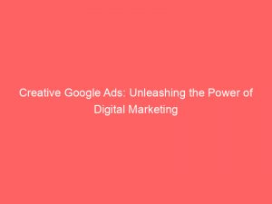 creative google ads unleashing the power of digital marketing 160118 1