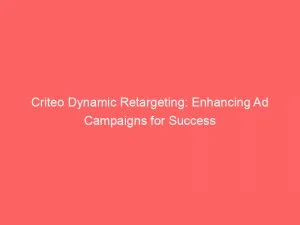 Criteo Dynamic Retargeting Enhancing Ad Campaigns For Success 146794