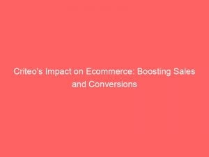 criteos impact on ecommerce boosting sales and conversions 145841