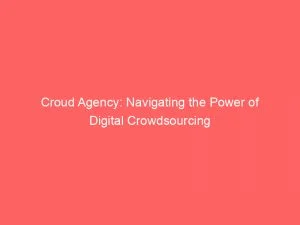Croud Agency: Navigating The Power Of Digital Crowdsourcing 1 Croud Agency Navigating The Power Of Digital Crowdsourcing 150298