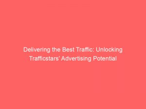 delivering the best traffic unlocking trafficstars advertising potential 147456