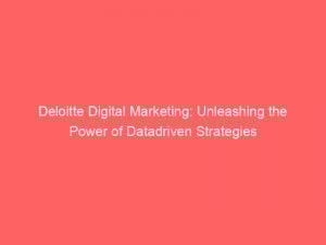 deloitte digital marketing unleashing the power of datadriven strategies 151341