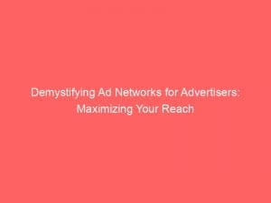 demystifying ad networks for advertisers maximizing your reach 151946