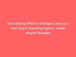 demystifying effective strategies used by a paid search marketing agency insider insights revealed 150109