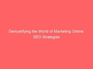 Demystifying The World Of Marketing Online Seo Strategies 158491 1
