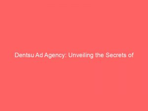 dentsu ad agency unveiling the secrets of creative advertising 160026 1