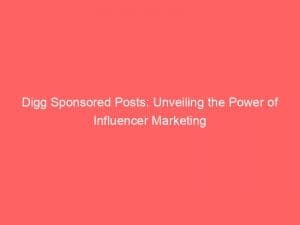 digg sponsored posts unveiling the power of influencer marketing 146017