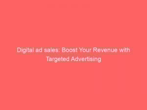 Digital Ad Sales Boost Your Revenue With Targeted Advertising 151902