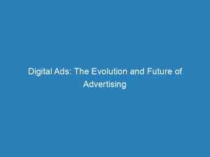 digital ads the evolution and future of advertising 148268