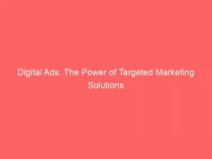 Digital Ads The Power Of Targeted Marketing Solutions 149369