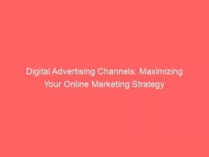 Digital Advertising Channels Maximizing Your Online Marketing Strategy 152108