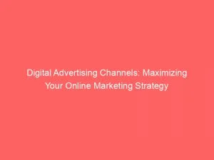 Digital Advertising Channels Maximizing Your Online Marketing Strategy 152108