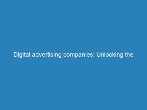 digital advertising companies unlocking the secrets to online success 149569