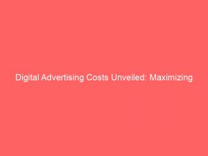 digital advertising costs unveiled maximizing roi on digital campaigns 159294 1