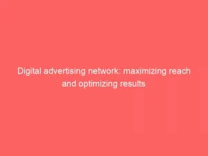 Digital Advertising Network Maximizing Reach And Optimizing Results 145408
