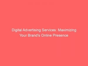 digital advertising services maximizing your brands online presence 150031