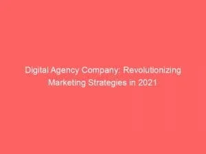 Digital Agency Company: Revolutionizing Marketing Strategies In 2021 1 Digital Agency Company Revolutionizing Marketing Strategies In 2021 150866