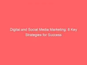 Digital And Social Media Marketing 8 Key Strategies For Success 149438