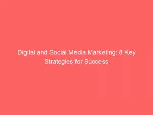 Digital And Social Media Marketing: 8 Key Strategies For Success 7 Digital And Social Media Marketing 8 Key Strategies For Success 149438