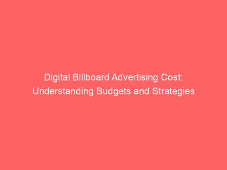 Digital Billboard Advertising Cost Understanding Budgets And