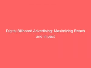 digital billboard advertising maximizing reach and impact 149909