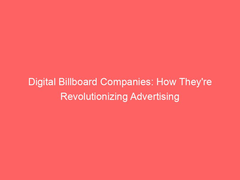 Digital Billboard Companies How They're Revolutionizing Advertising