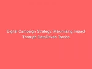 digital campaign strategy maximizing impact through datadriven tactics 151249