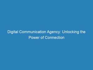digital communication agency unlocking the power of connection 151535