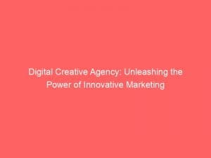 digital creative agency unleashing the power of innovative marketing 149571