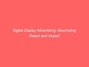 digital display advertising maximizing reach and impact 149425