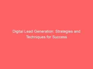 digital lead generation strategies and techniques for success 150254